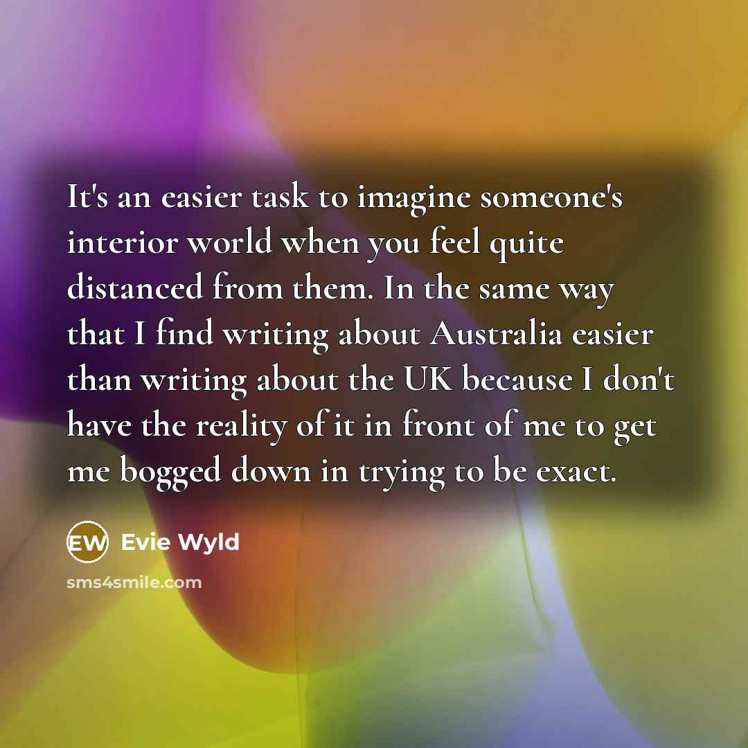 “It's an easier task to imagine someone's interior world when…” quote by Evie Wyld