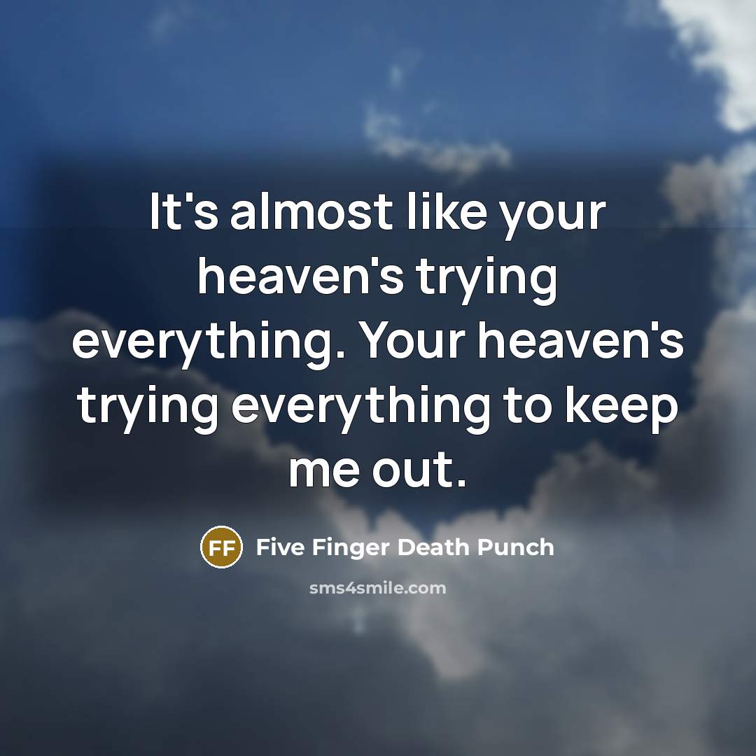 “It's almost like your heaven's trying everything. Your heaven's trying…” quote by Five Finger Death Punch