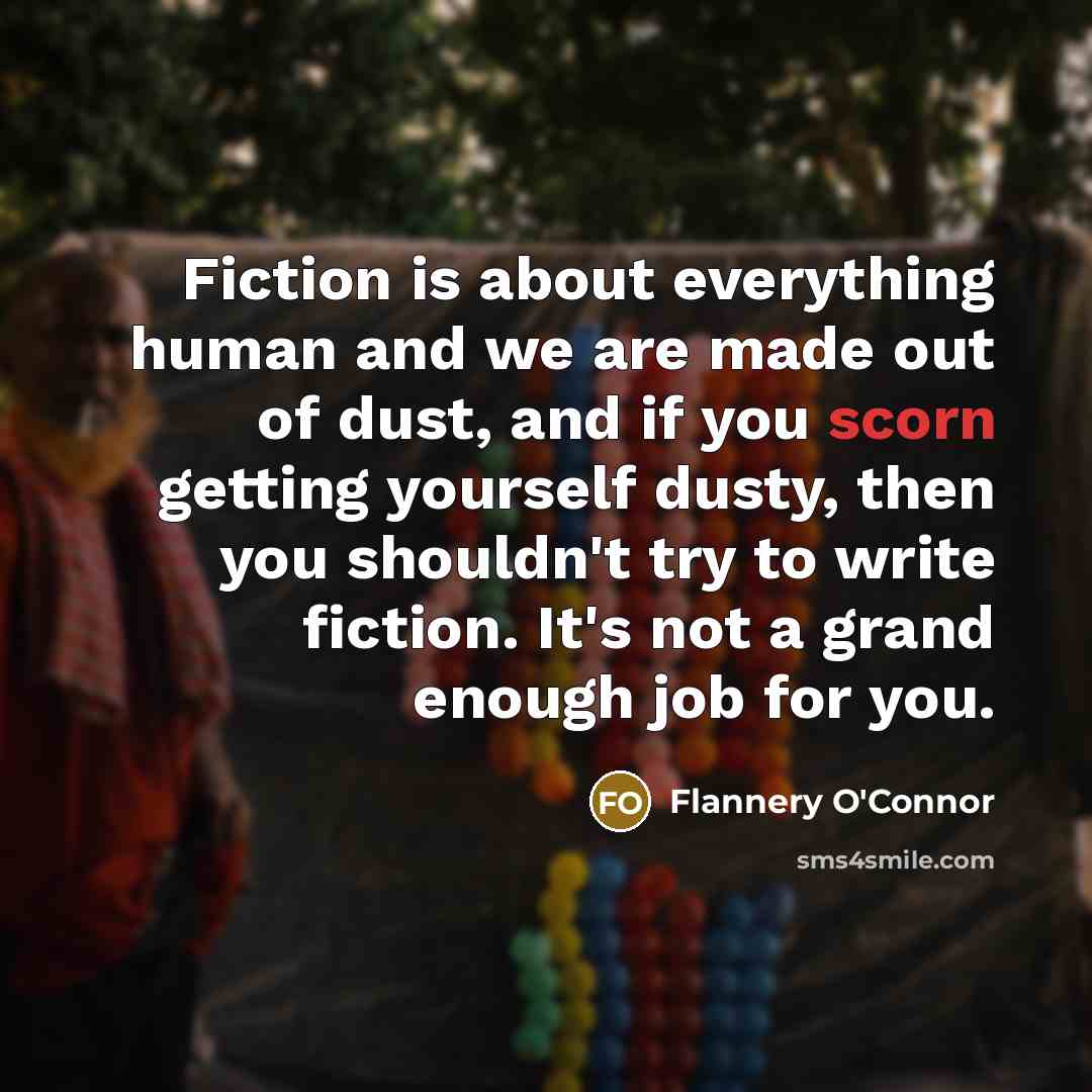 “Fiction is about everything human and we are made out…” quote by Flannery O'Connor
