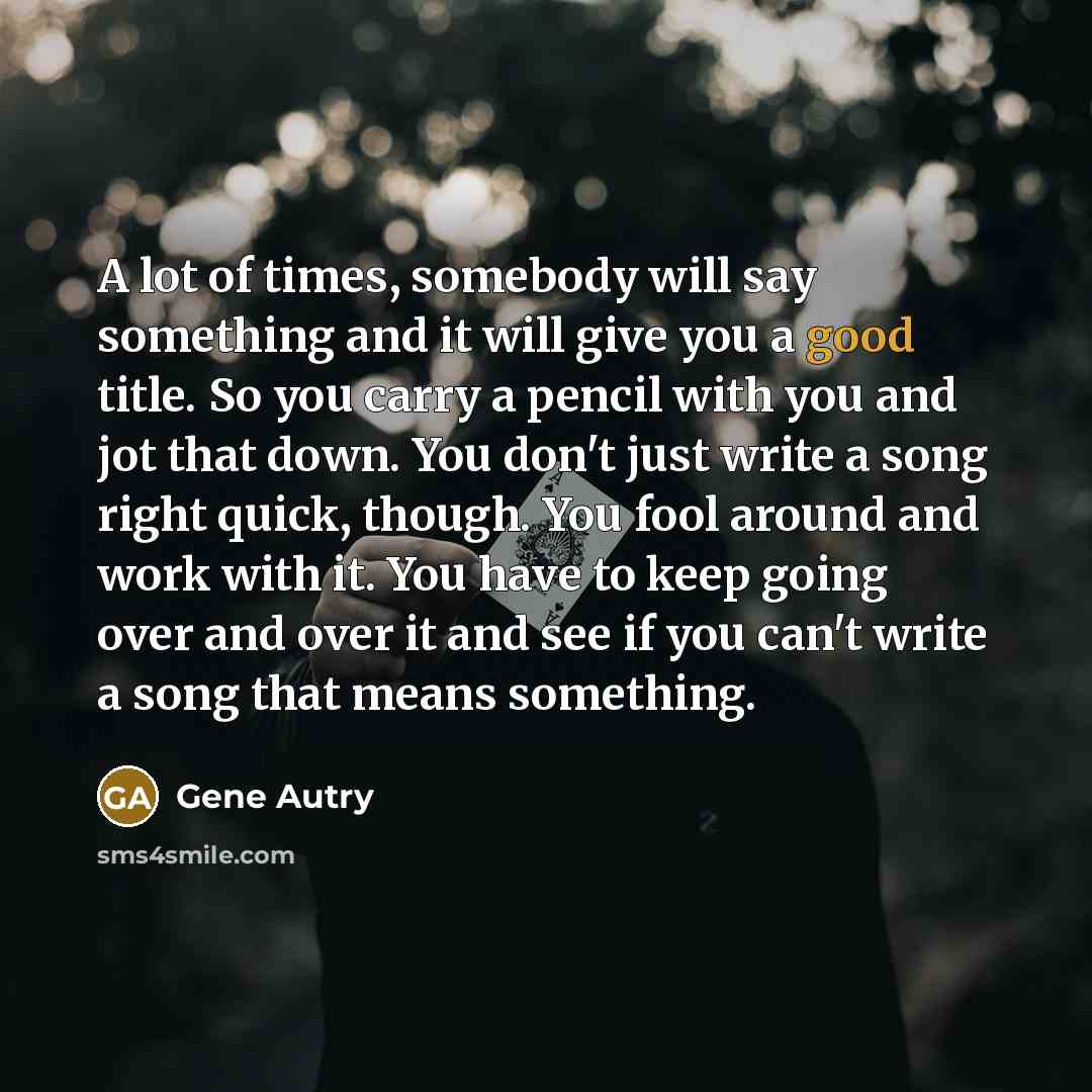 “A lot of times, somebody will say something and it…” quote by Gene Autry