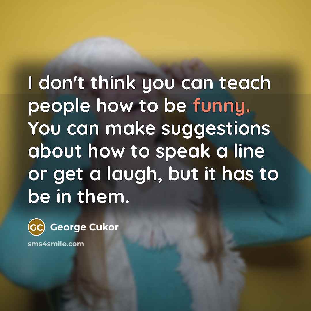“I don't think you can teach people how to be…” quote by George Cukor