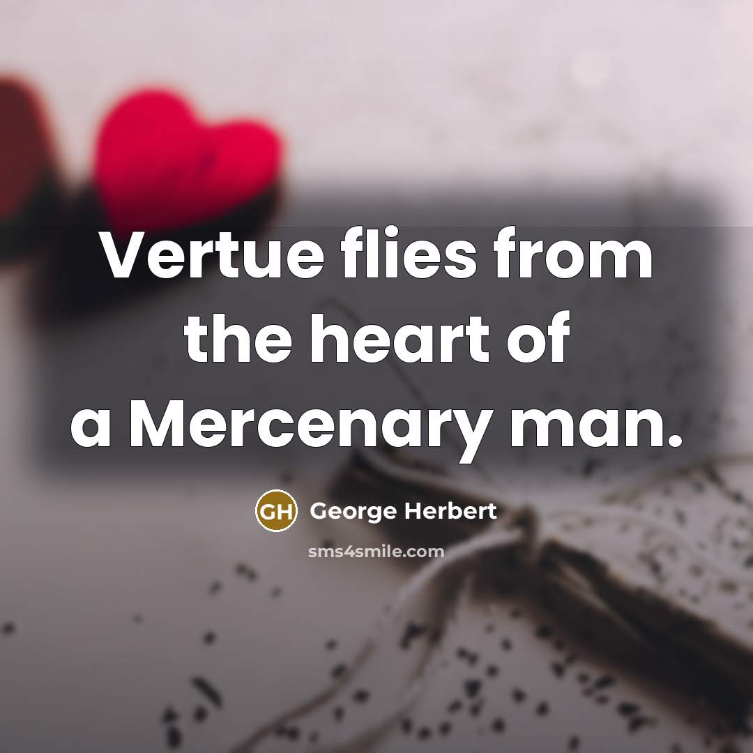 “Vertue flies from the heart of a Mercenary man.…” quote by George Herbert
