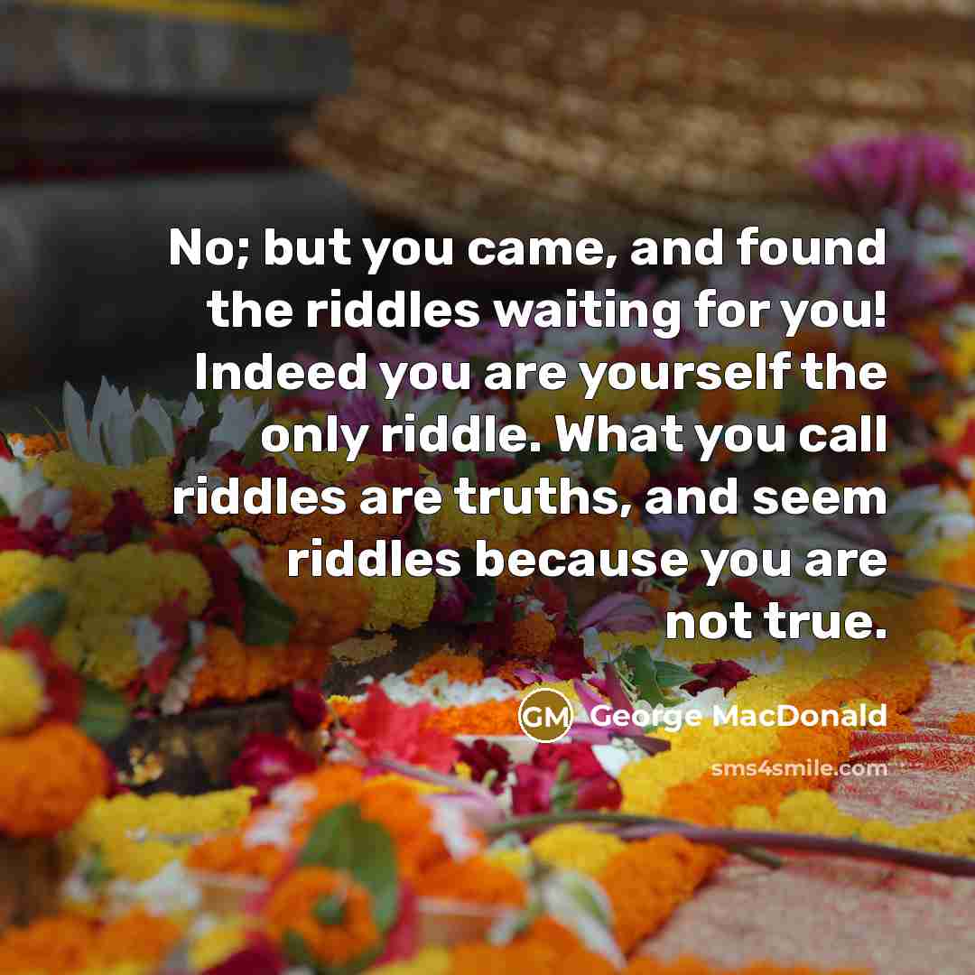 “No; but you came, and found the riddles waiting for…” quote by George MacDonald