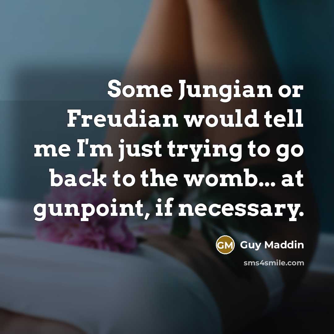 “Some Jungian or Freudian would tell me I'm just trying…” quote by Guy Maddin