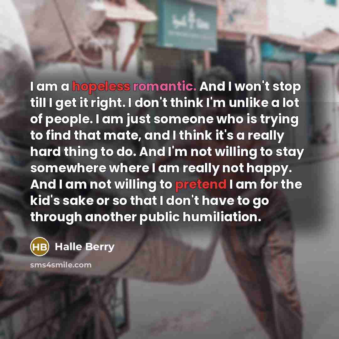 “I am a hopeless romantic. And I won't stop till…” quote by Halle Berry