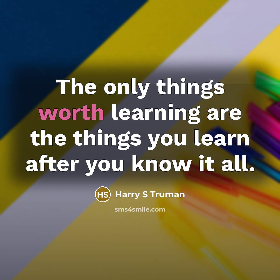 “The only things worth learning are the things you learn…” quote by Harry S Truman