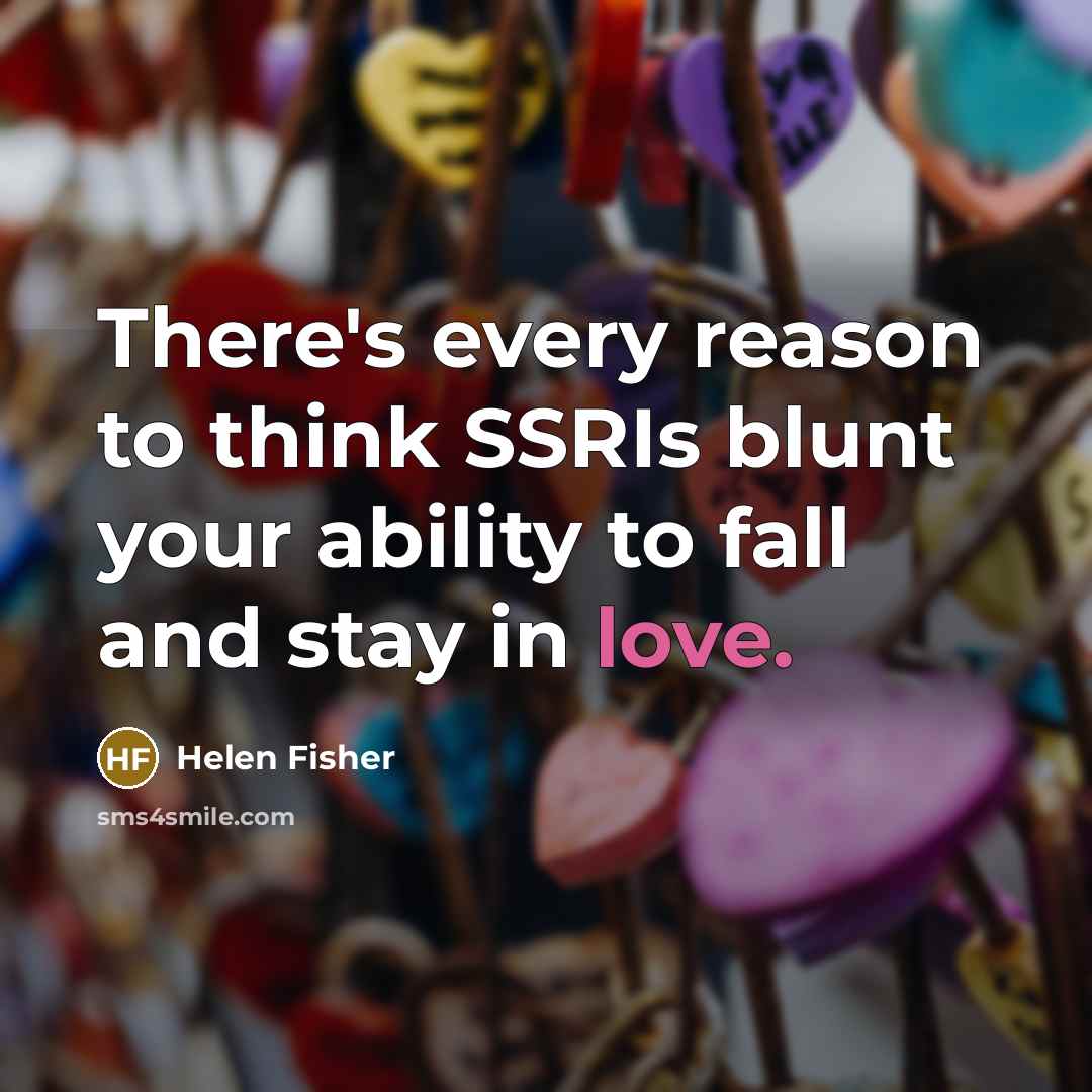 “There's every reason to think SSRIs blunt your ability to…” quote by Helen Fisher