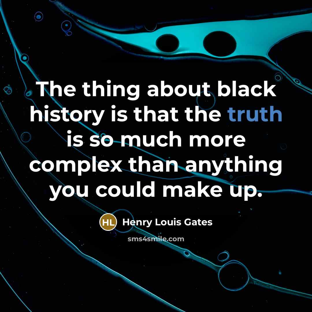 “The thing about black history is that the truth is…” quote by Henry Louis Gates