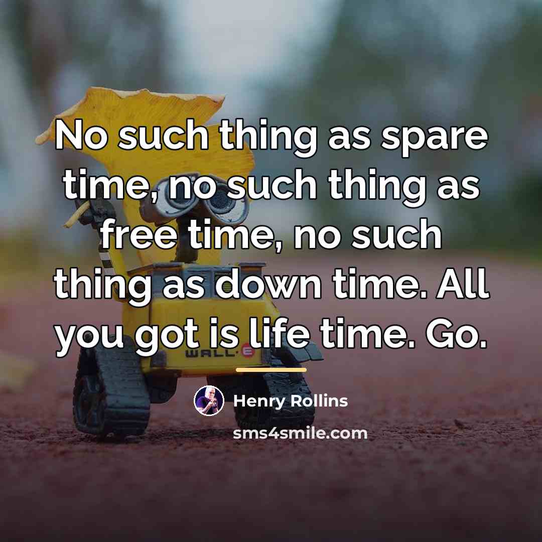 “No such thing as spare time, no such thing as…” quote by Henry Rollins