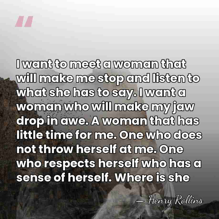I want to meet a woman that will make me stop and&hellip; - Henry Rollins