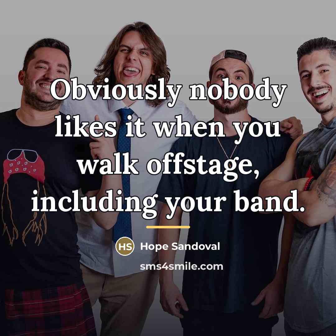 “Obviously nobody likes it when you walk offstage, including your…” quote by Hope Sandoval
