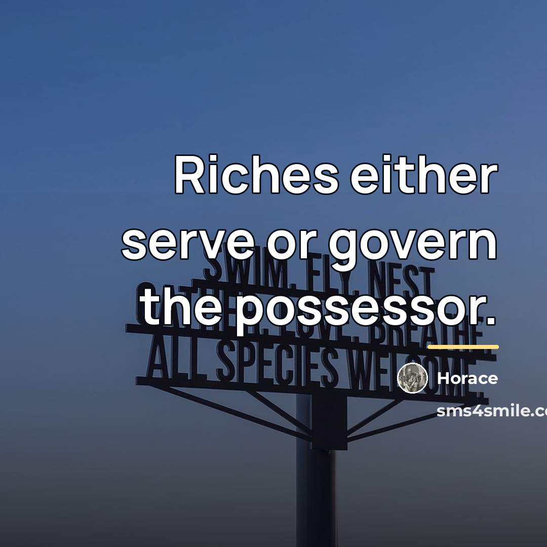 “Riches either serve or govern the possessor.…” quote by Horace