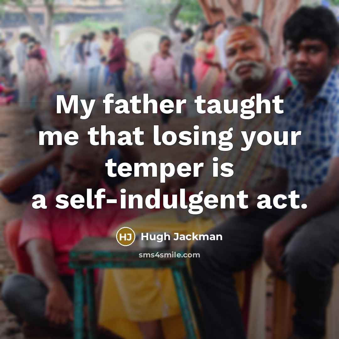 “My father taught me that losing your temper is a…” quote by Hugh Jackman