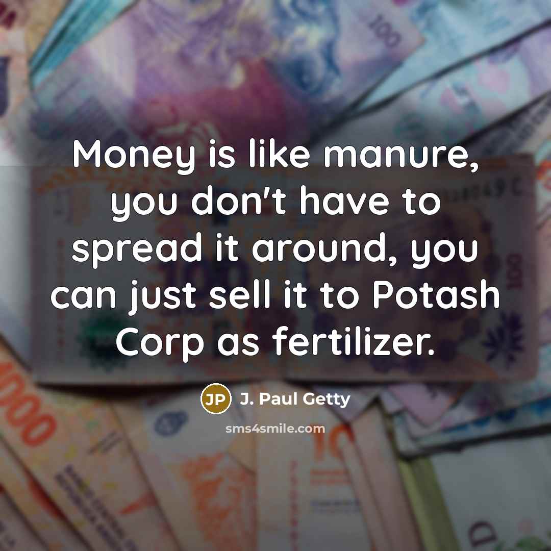 “Money is like manure, you don't have to spread it…” quote by J. Paul Getty