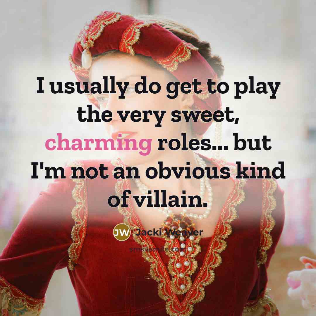“I usually do get to play the very sweet, charming…” quote by Jacki Weaver