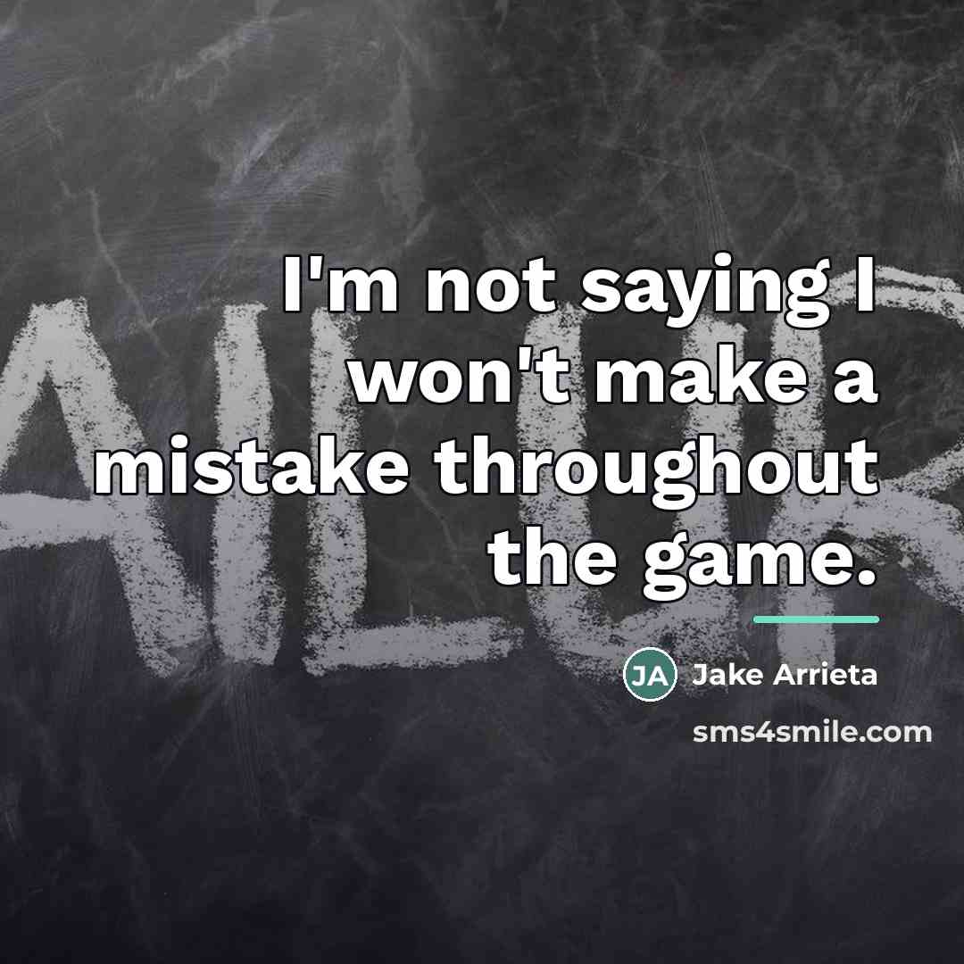 “I'm not saying I won't make a mistake throughout the…” quote by Jake Arrieta