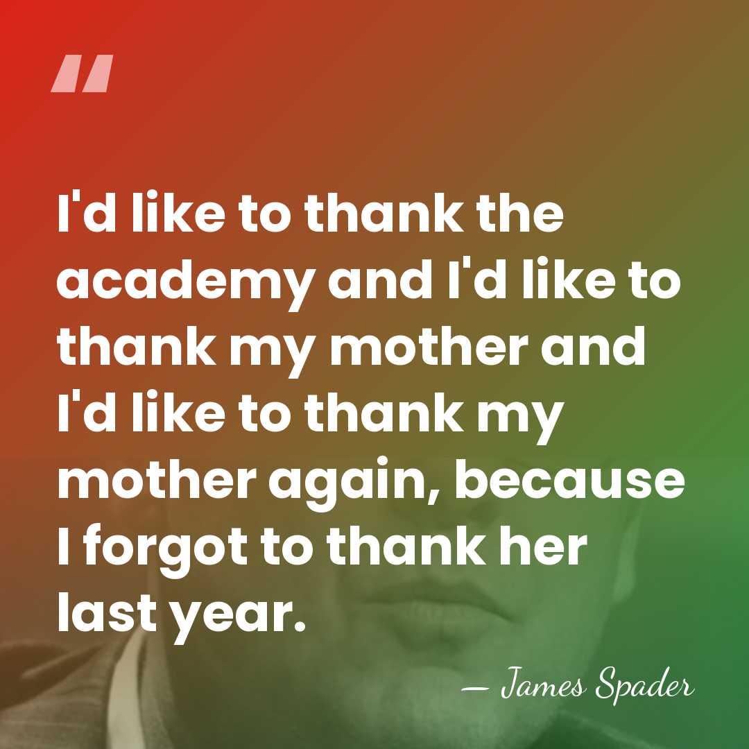 I'd like to thank the academy and I'd like to thank my&hellip; - James Spader