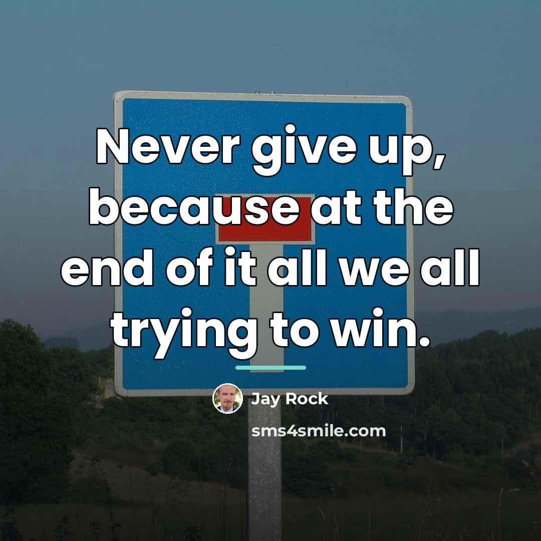 “Never give up, because at the end of it all…” quote by Jay Rock