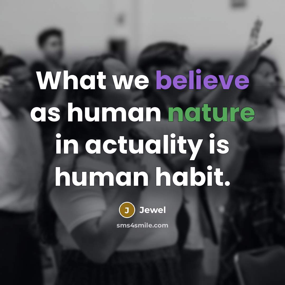 “What we believe as human nature in actuality is human…” quote by Jewel