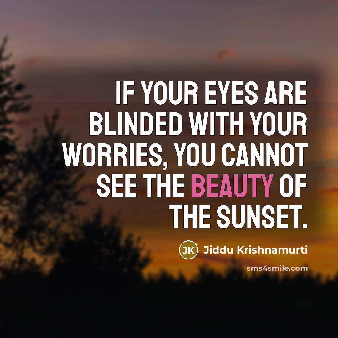“If your eyes are blinded with your worries, you cannot…” quote by Jiddu Krishnamurti