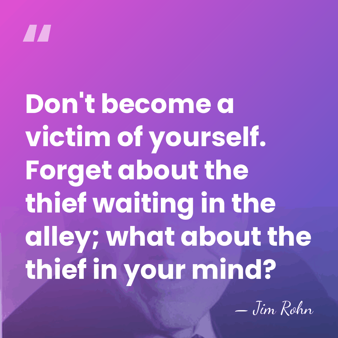 Don't become a victim of yourself. Forget about the thief waiting in&hellip; - Jim Rohn