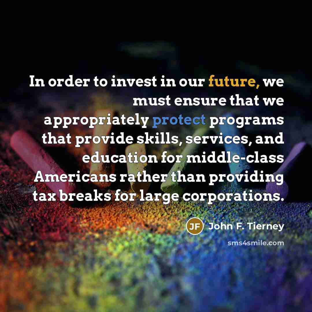 “In order to invest in our future, we must ensure…” quote by John F. Tierney