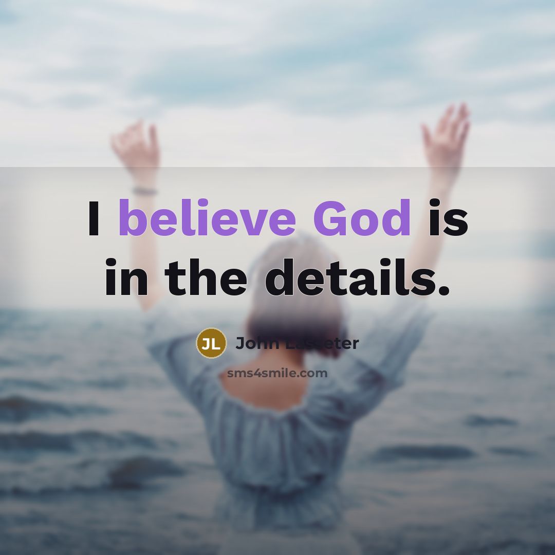 “I believe God is in the details.…” quote by John Lasseter