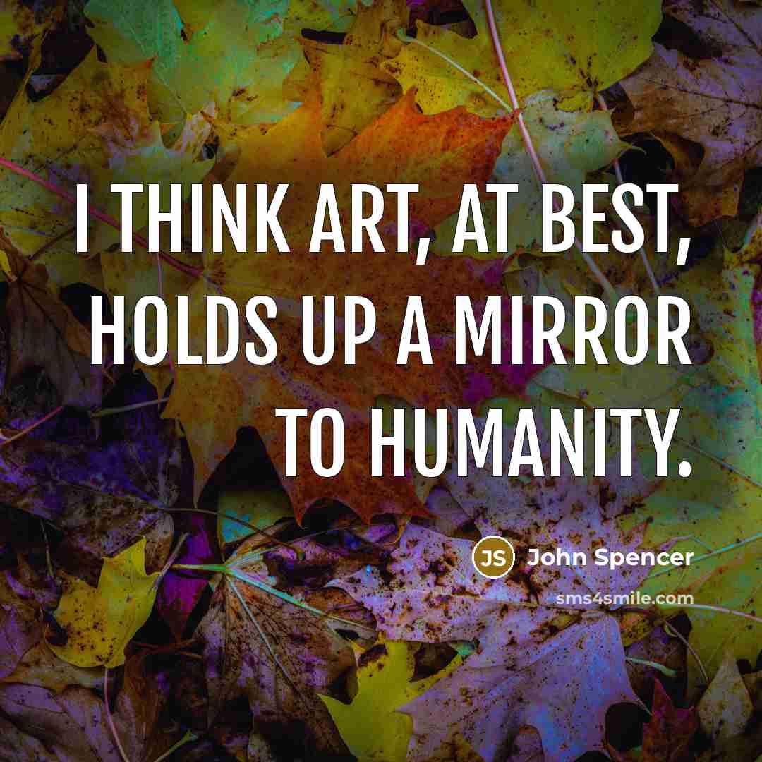 “I think art, at best, holds up a mirror to…” quote by John Spencer
