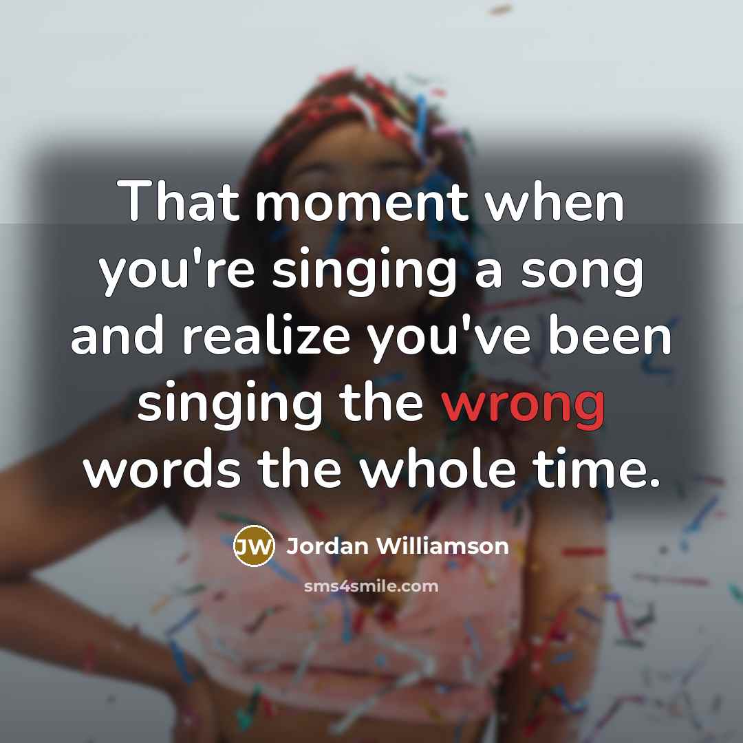 “That moment when you're singing a song and realize you've…” quote by Jordan Williamson