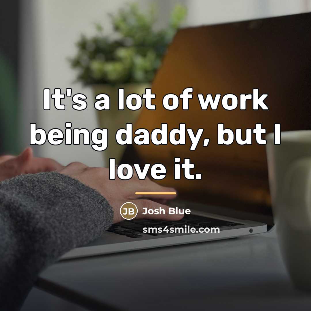 “It's a lot of work being daddy, but I love…” quote by Josh Blue