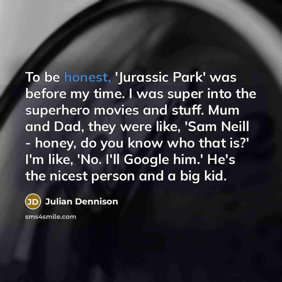 “To be honest, 'Jurassic Park' was before my time. I…” quote by Julian Dennison