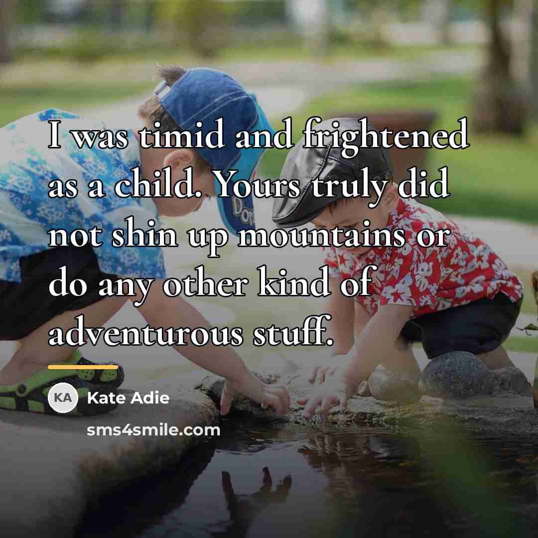 “I was timid and frightened as a child. Yours truly…” quote by Kate Adie