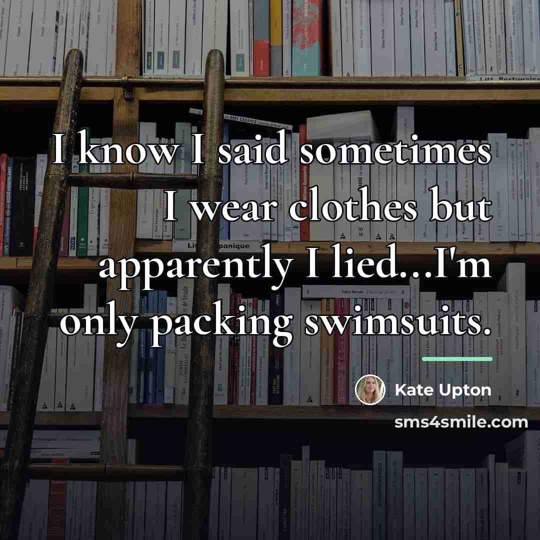“I know I said sometimes I wear clothes but apparently…” quote by Kate Upton