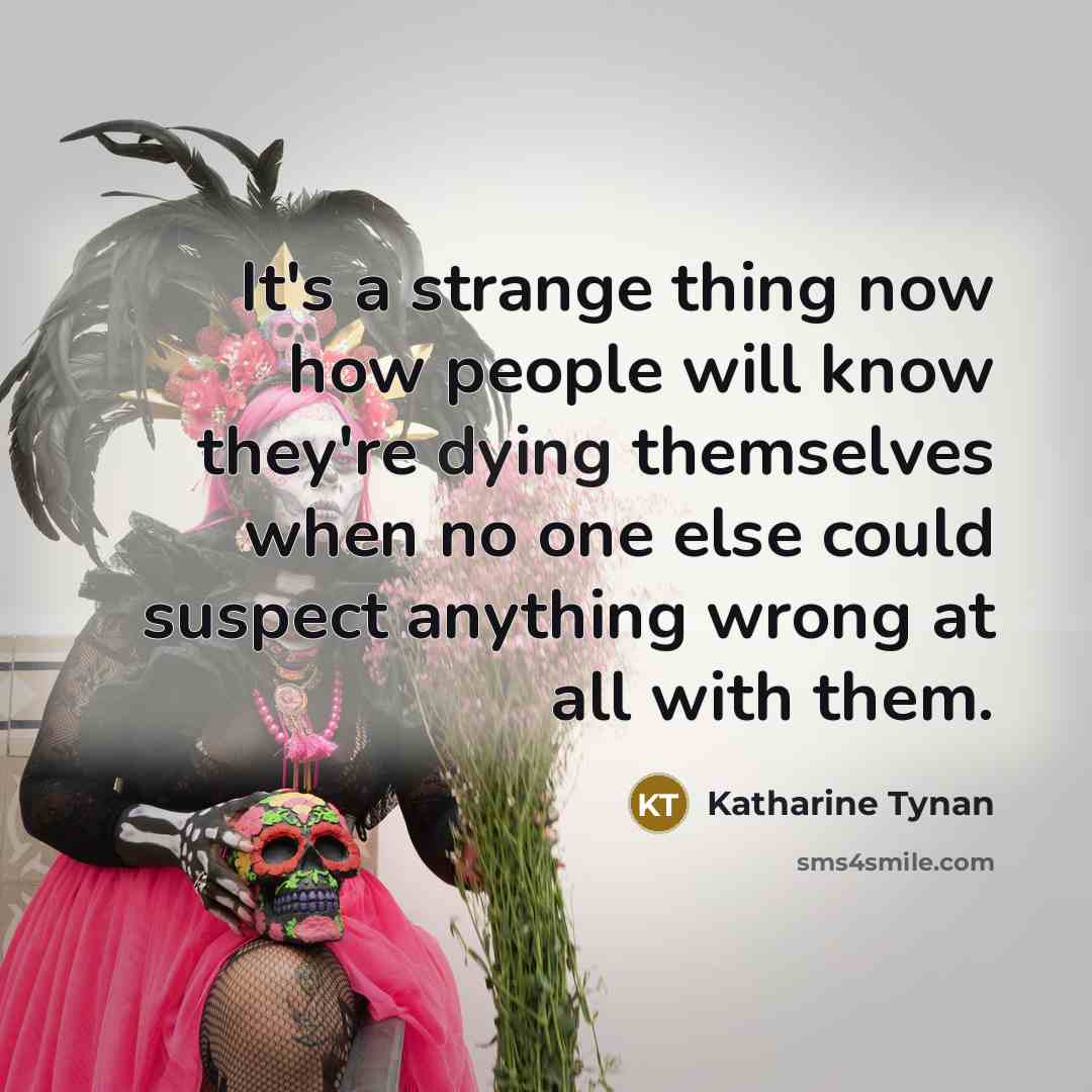 “It's a strange thing now how people will know they're…” quote by Katharine Tynan
