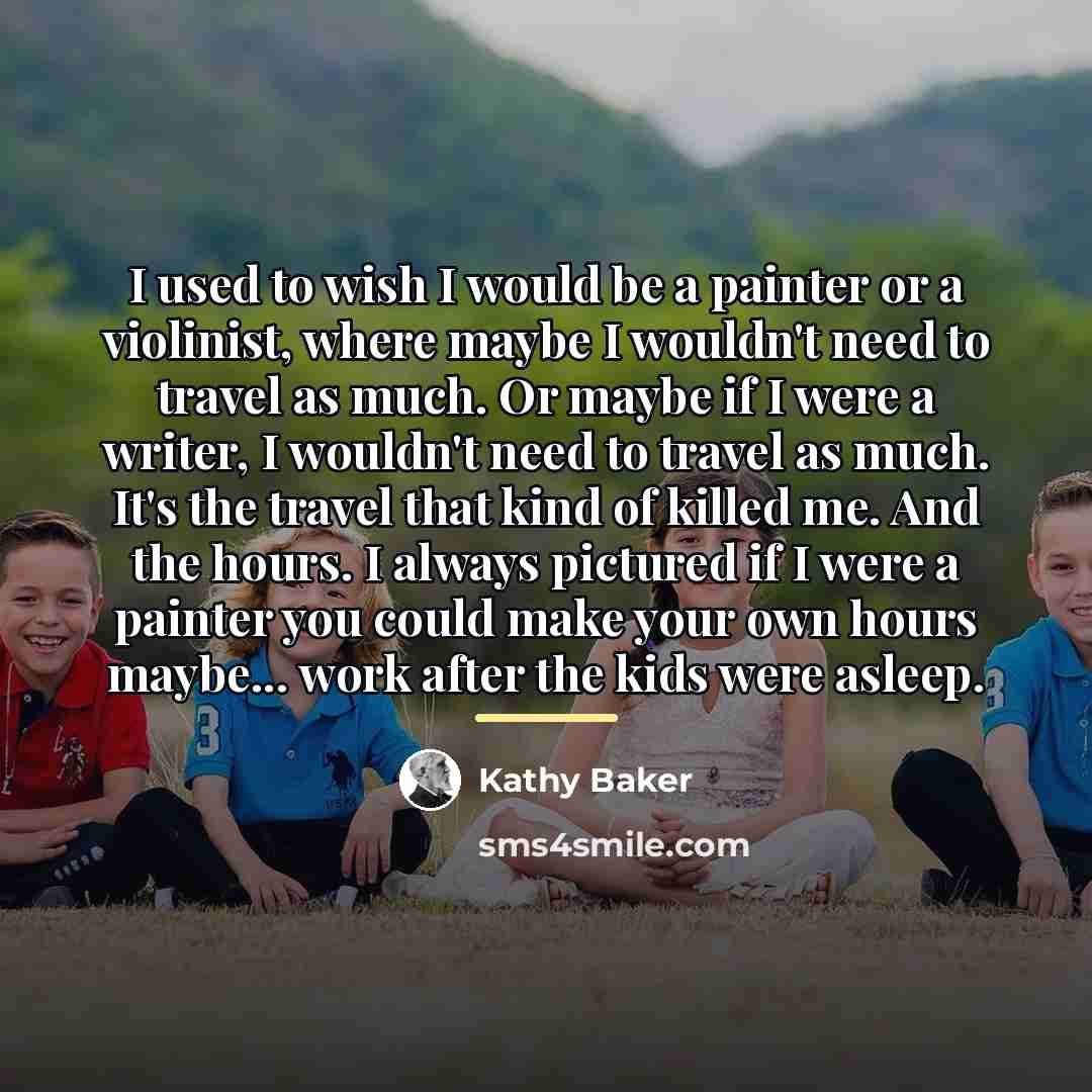 “I used to wish I would be a painter or…” quote by Kathy Baker