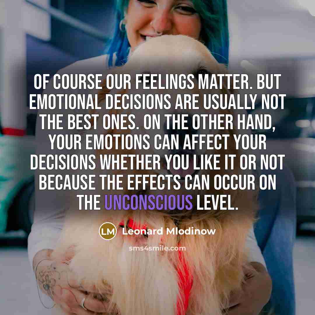 “Of course our feelings matter. But emotional decisions are usually…” quote by Leonard Mlodinow