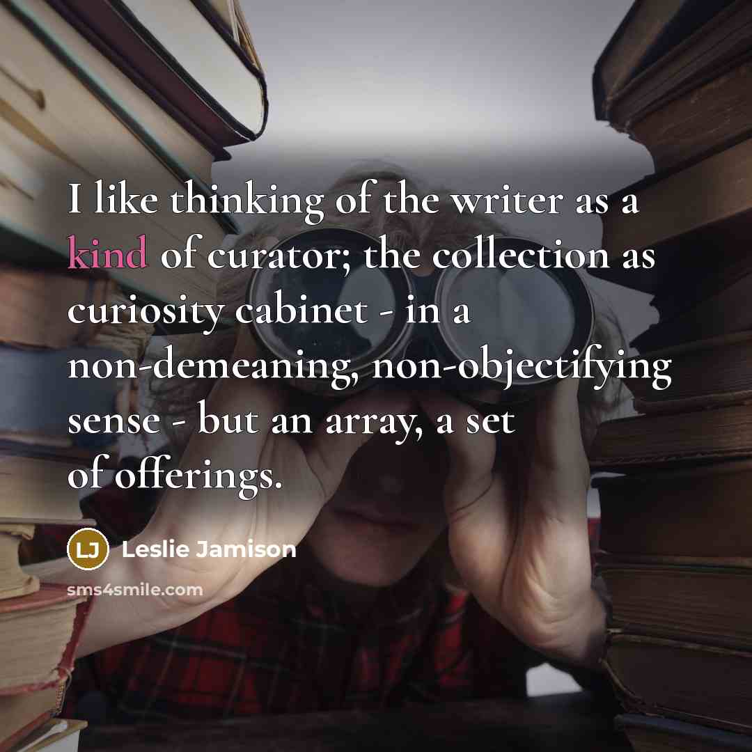 “I like thinking of the writer as a kind of…” quote by Leslie Jamison