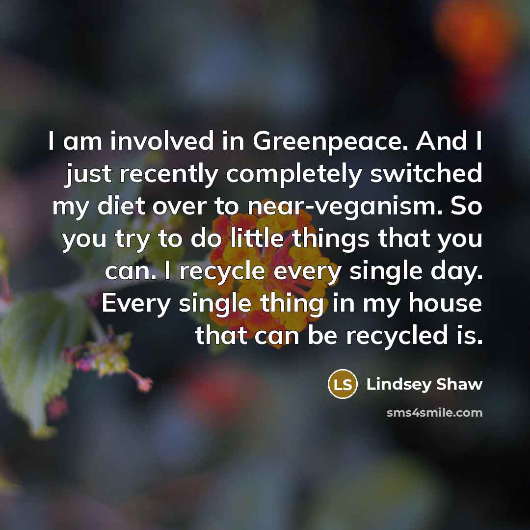 “I am involved in Greenpeace. And I just recently completely…” quote by Lindsey Shaw