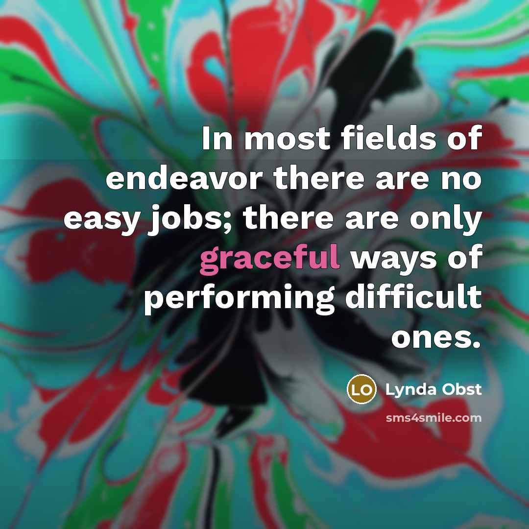 “In most fields of endeavor there are no easy jobs;…” quote by Lynda Obst