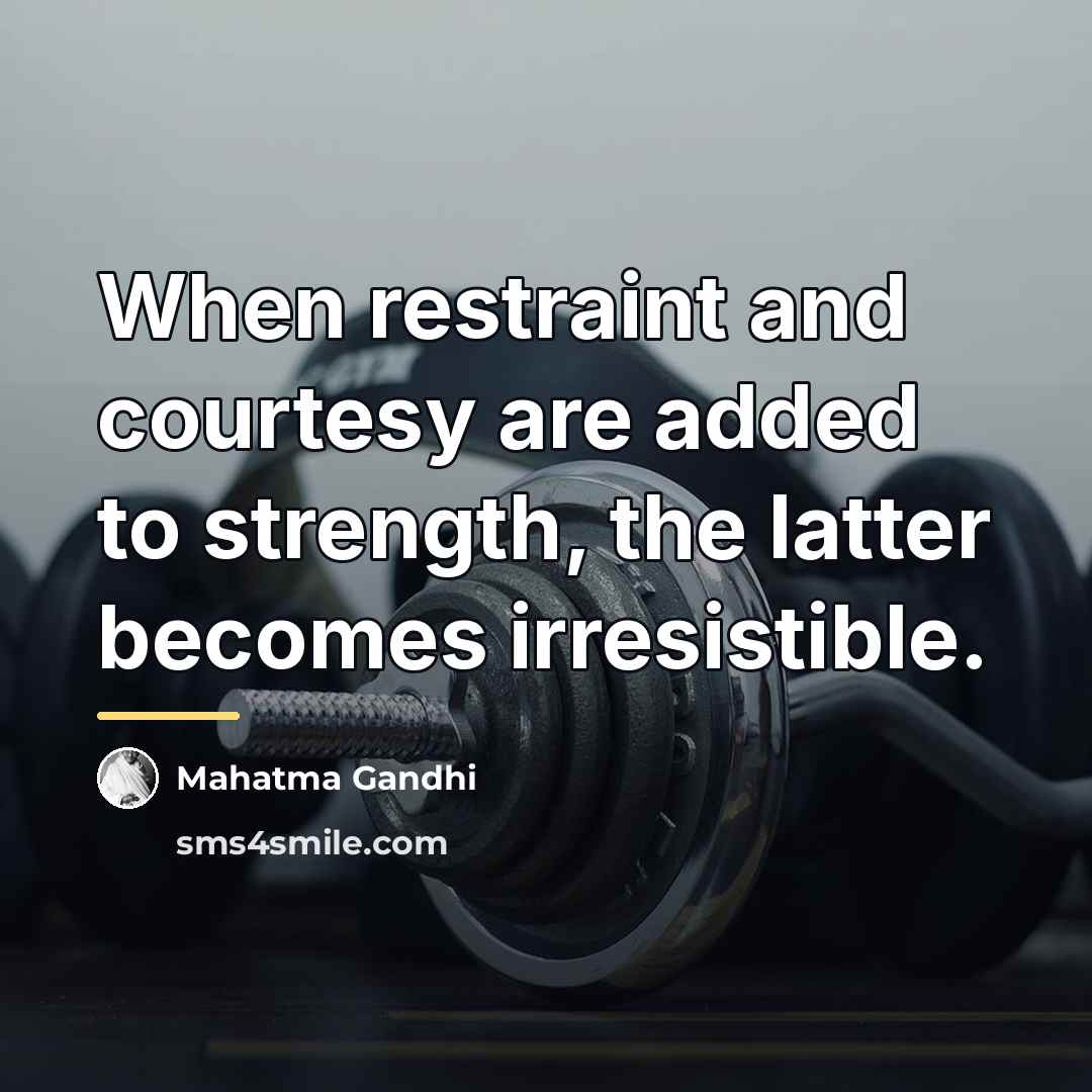 “When restraint and courtesy are added to strength, the latter…” quote by Mahatma Gandhi