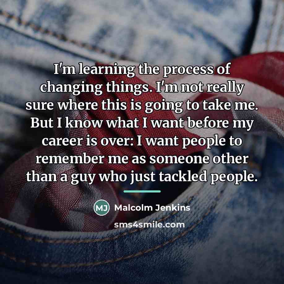 “I'm learning the process of changing things. I'm not really…” quote by Malcolm Jenkins