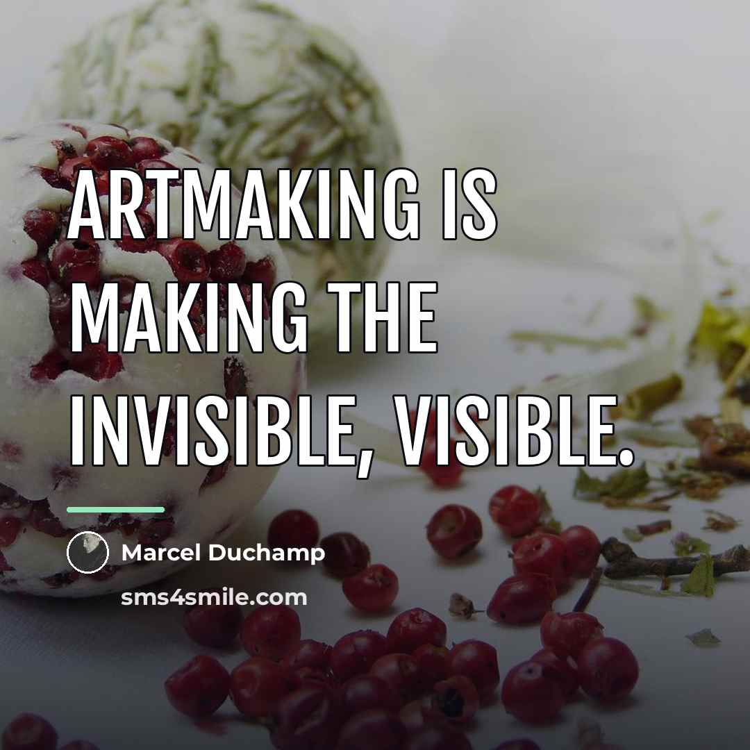 “Artmaking is making the invisible, visible.…” quote by Marcel Duchamp