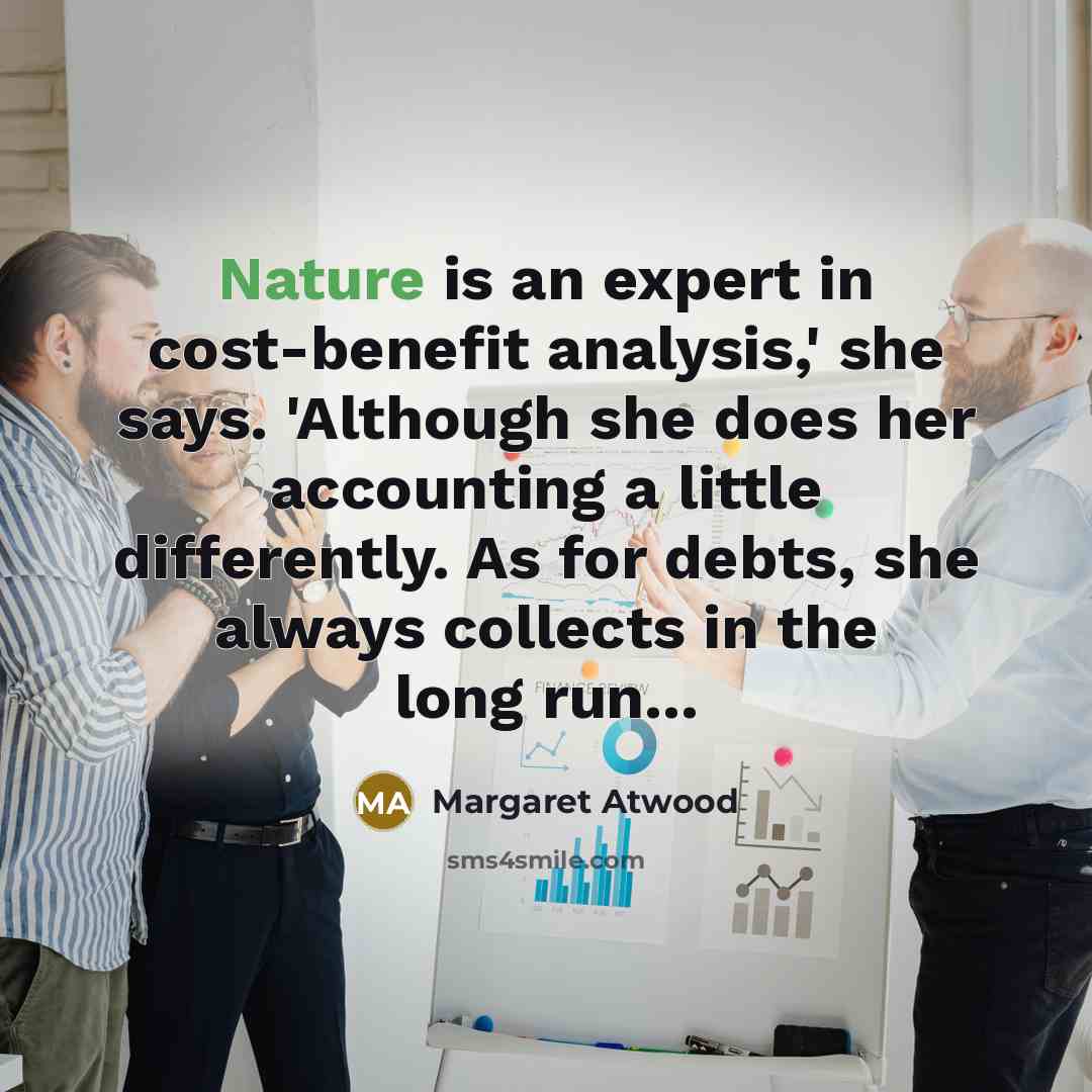 “Nature is an expert in cost-benefit analysis,' she says. 'Although…” quote by Margaret Atwood