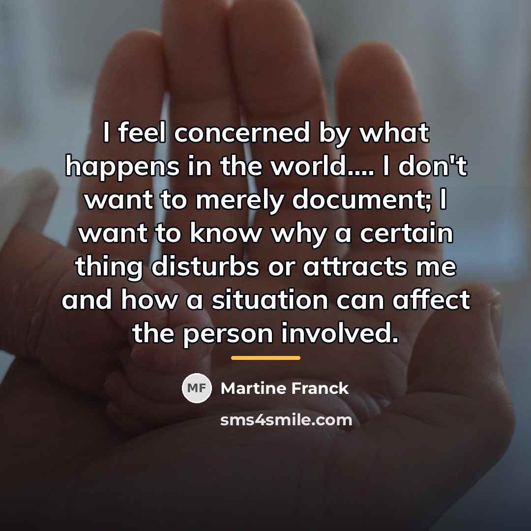 “I feel concerned by what happens in the world.... I…” quote by Martine Franck