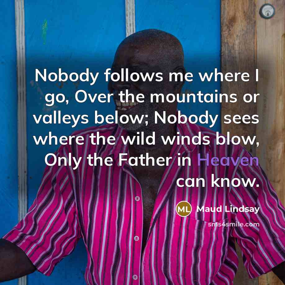 “Nobody follows me where I go, Over the mountains or…” quote by Maud Lindsay