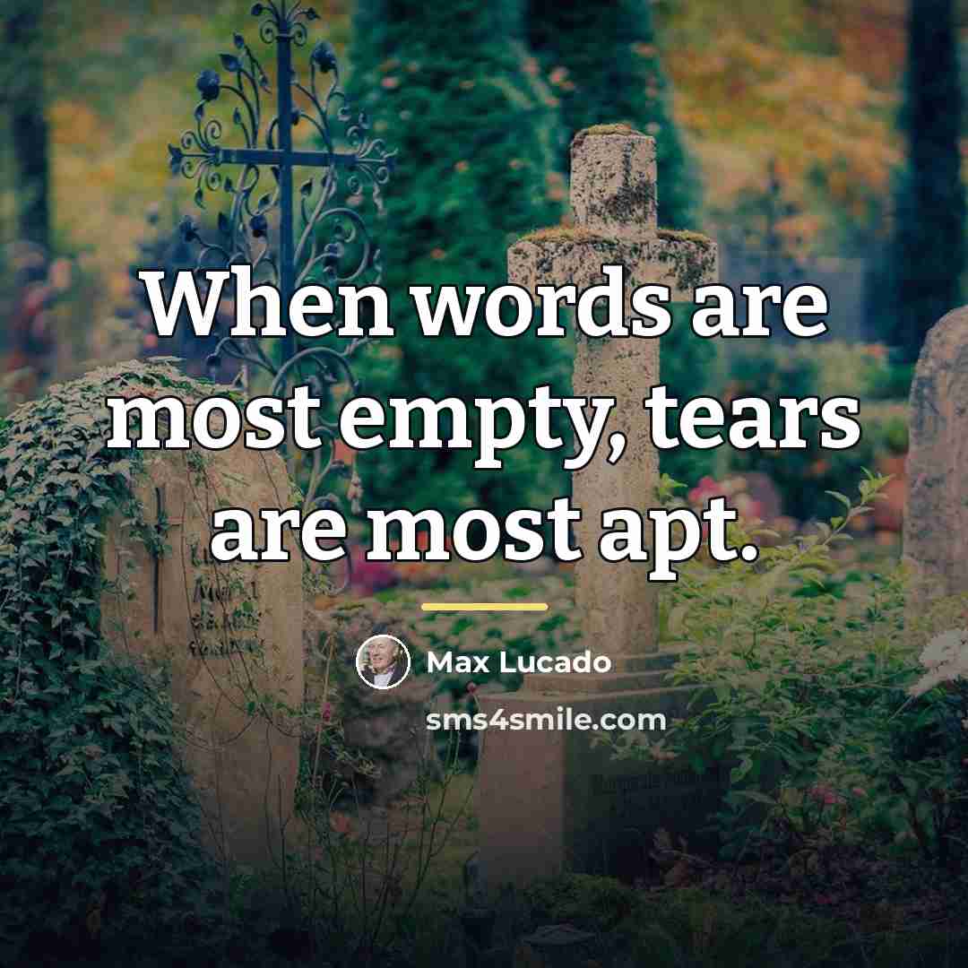 “When words are most empty, tears are most apt.…” quote by Max Lucado
