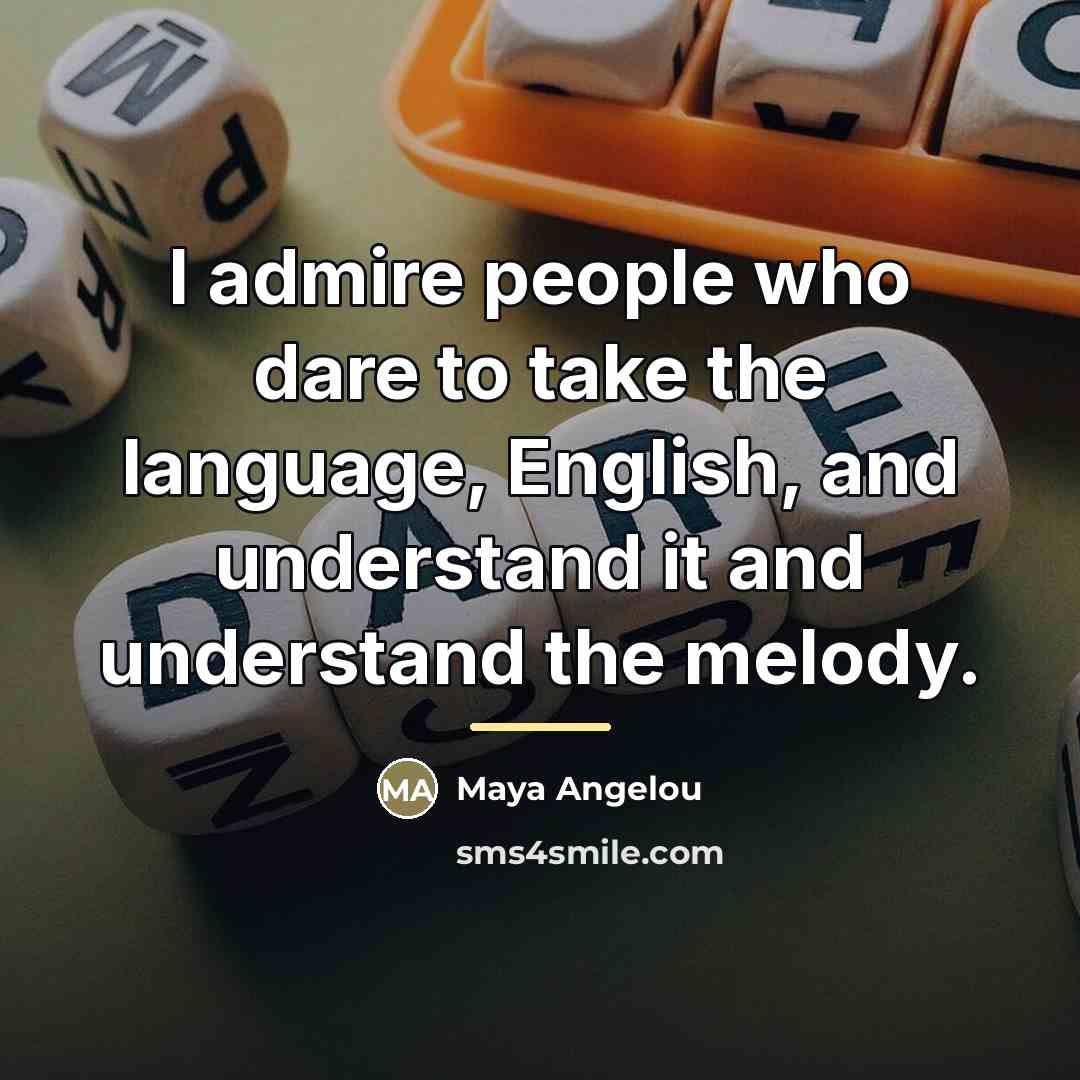 “I admire people who dare to take the language, English,…” quote by Maya Angelou