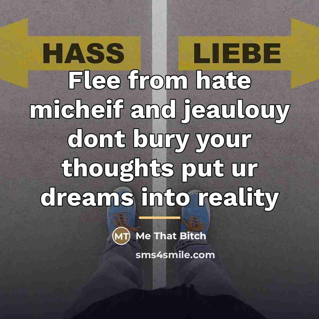 “Flee from hate micheif and jeaulouy dont bury your thoughts…” quote by Me That Bitch