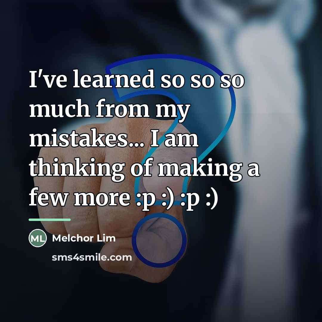 “I've learned so so so much from my mistakes... I…” quote by Melchor Lim