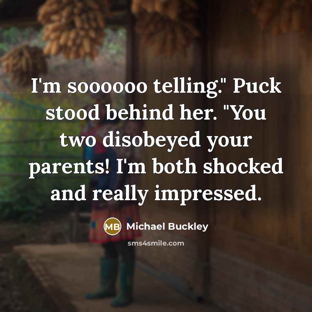 “I'm soooooo telling." Puck stood behind her. "You two disobeyed…” quote by Michael Buckley